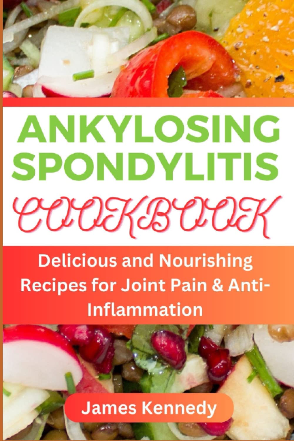 Ankylosing Spondylitis: Delicious and Nourishing Recipes for Joint Pain & Anti-inflammation