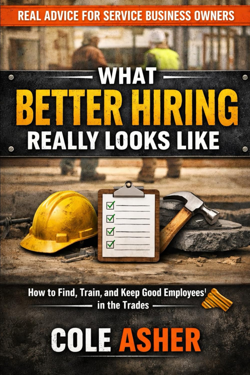 Hiring Without Headaches: How Service Businesses Find, Train, and Keep Good Employees Without Losing Their Minds