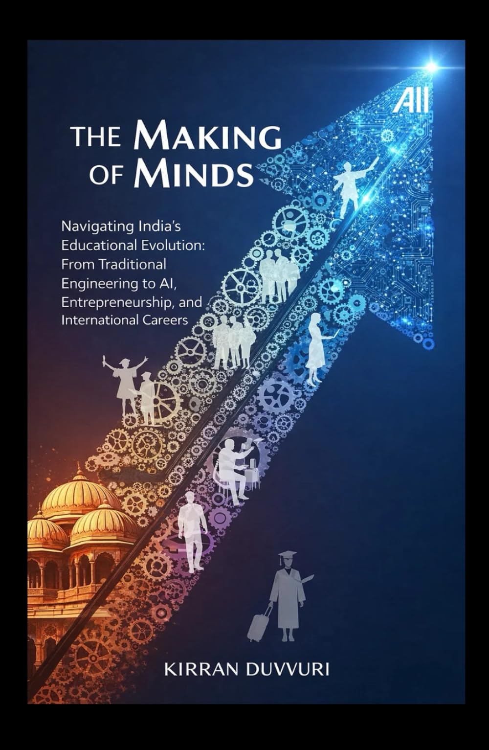 The Making of Minds: Navigating India’s Educational Evolution: From Traditional Engineering to AI, Entrepreneurship, and International Careers (The Ultimate Financial Mastery)
