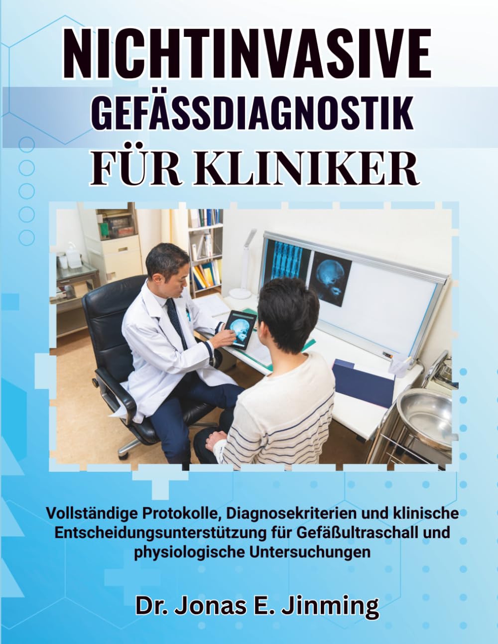 NICHTINVASIVE GEFÄSSDIAGNOSTIK FÜR KLINIKER: Vollständige Protokolle, Diagnosekriterien und klinische Entscheidungsunterstützung für Gefäßultraschall und physiologische Untersuchungen