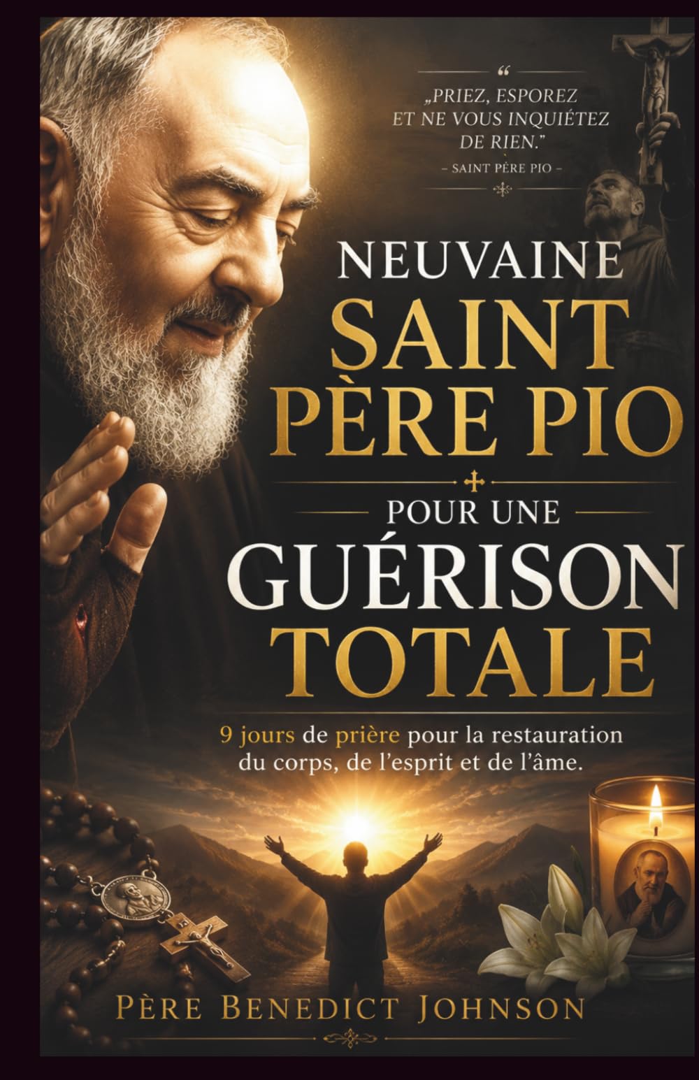 NEUVAINE SAINT PÈRE PIO POUR UNE GUÉRISON TOTALE: 9 jours de prière pour la restauration du corps, de l'esprit et de l'âme