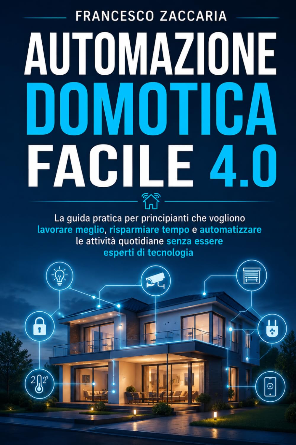 Automazione facile 4.0: La guida pratica per principianti che vogliono lavorare meglio , risparmiare tempo e automatizzare le attività quotidiane senza essere esperti di tecnologia.