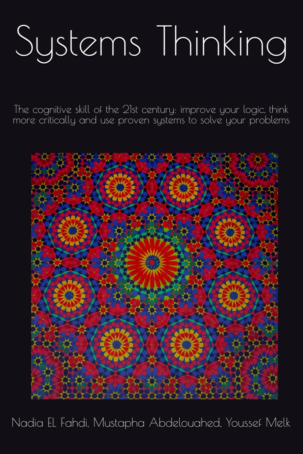 Systems Thinking: The cognitive skill of the 21st century: improve your logic, think more critically and use proven systems to solve your problems