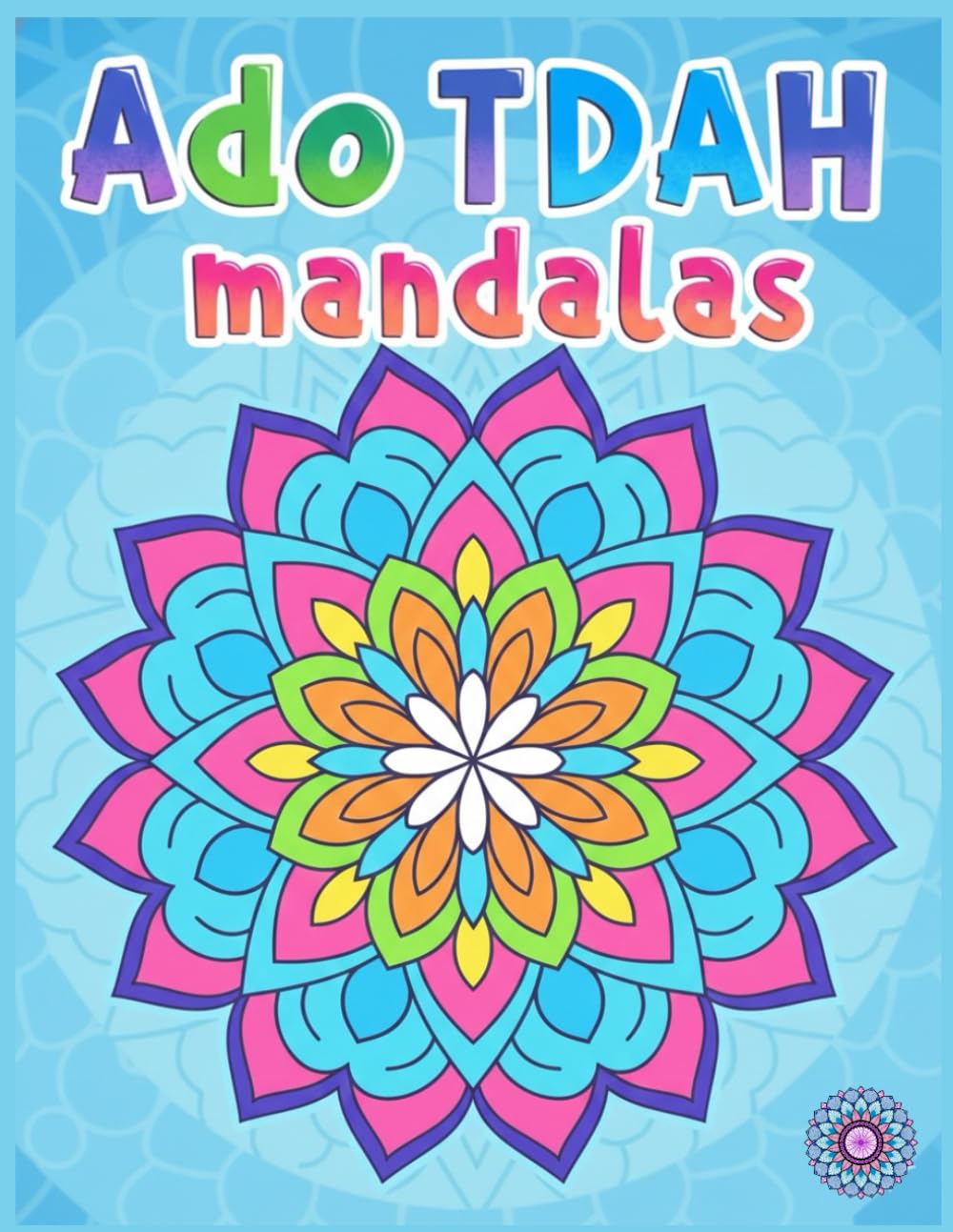 Ado tdah Mandalas - pour enfant 10 à 17 ans: Livre de coloriage anti-stress et concentration pour fille et garçon TDAH et TDA - Mandalas à Colorier ... (Gestion des émotions – Adolescents)