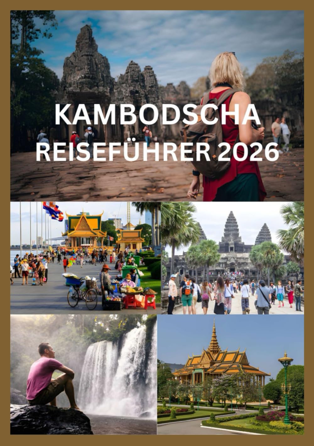 KAMBODSCHA REISEFÜHRER 2026: Der ultimative Insider-Guide für Angkor Wat, Phnom Penh & Umgebung: Wohin man reisen sollte, was man sehen sollte, ... Budgetplanung, Essen, Transport & Geheimtipps