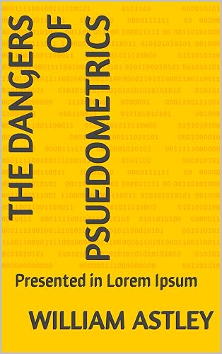 The Dangers of Psuedometrics : Presented in Lorem Ipsum