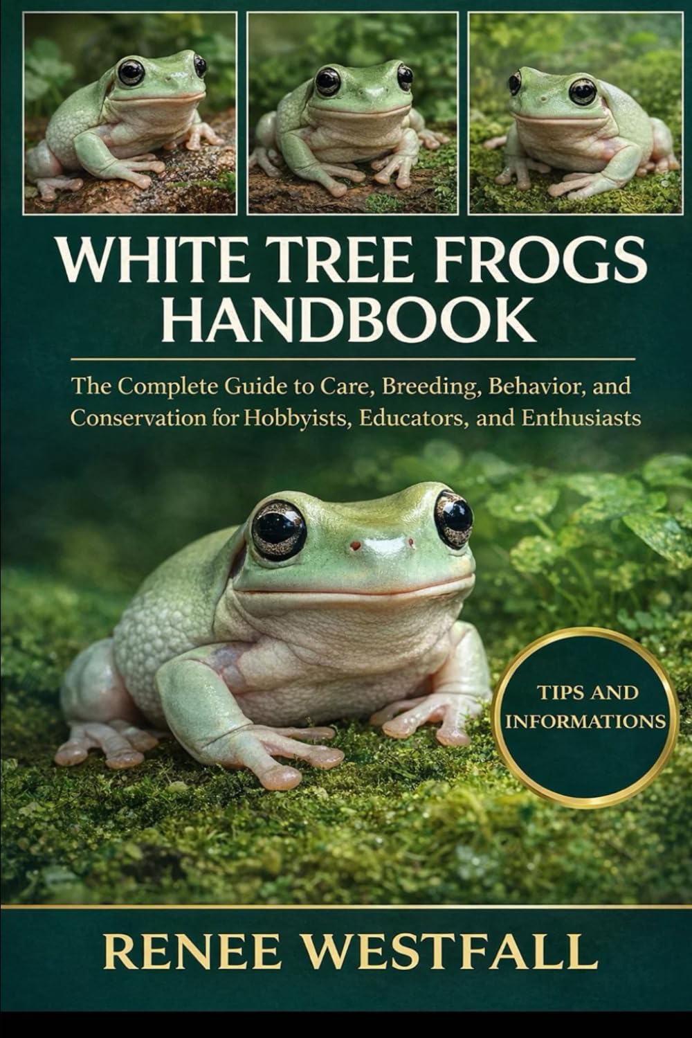 WHITE TREE FROGS HANDBOOK: The Complete Guide to Care, Breeding, Behavior, and Conservation for Hobbyists, Educators, and Enthusiasts.