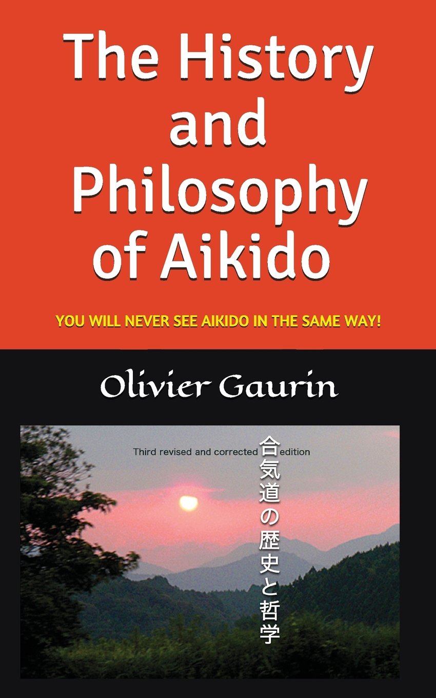 The History and Philosophy of Aikido: YOU WILL NEVER SEE AIKIDO IN THE SAME WAY! (AIKIDO at the source...)