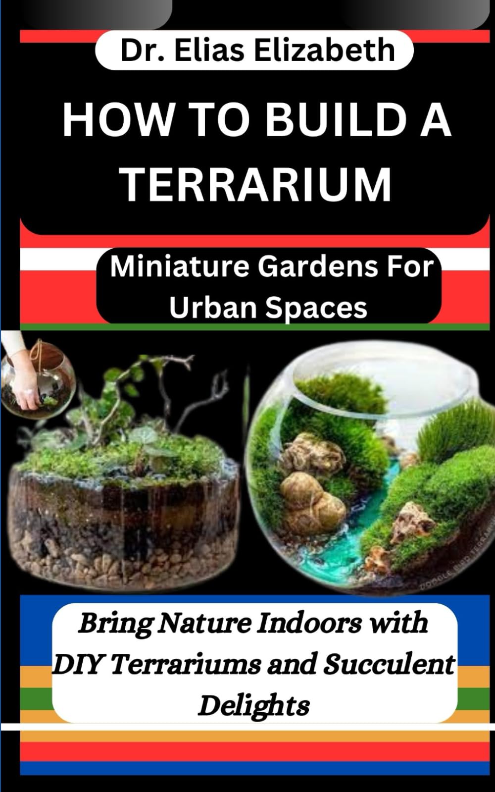 HOW TO BUILD A TERRARIUM: Miniature Gardens For Urban Spaces : Bring Nature Indoors with DIY Terrariums and Succulent Delights