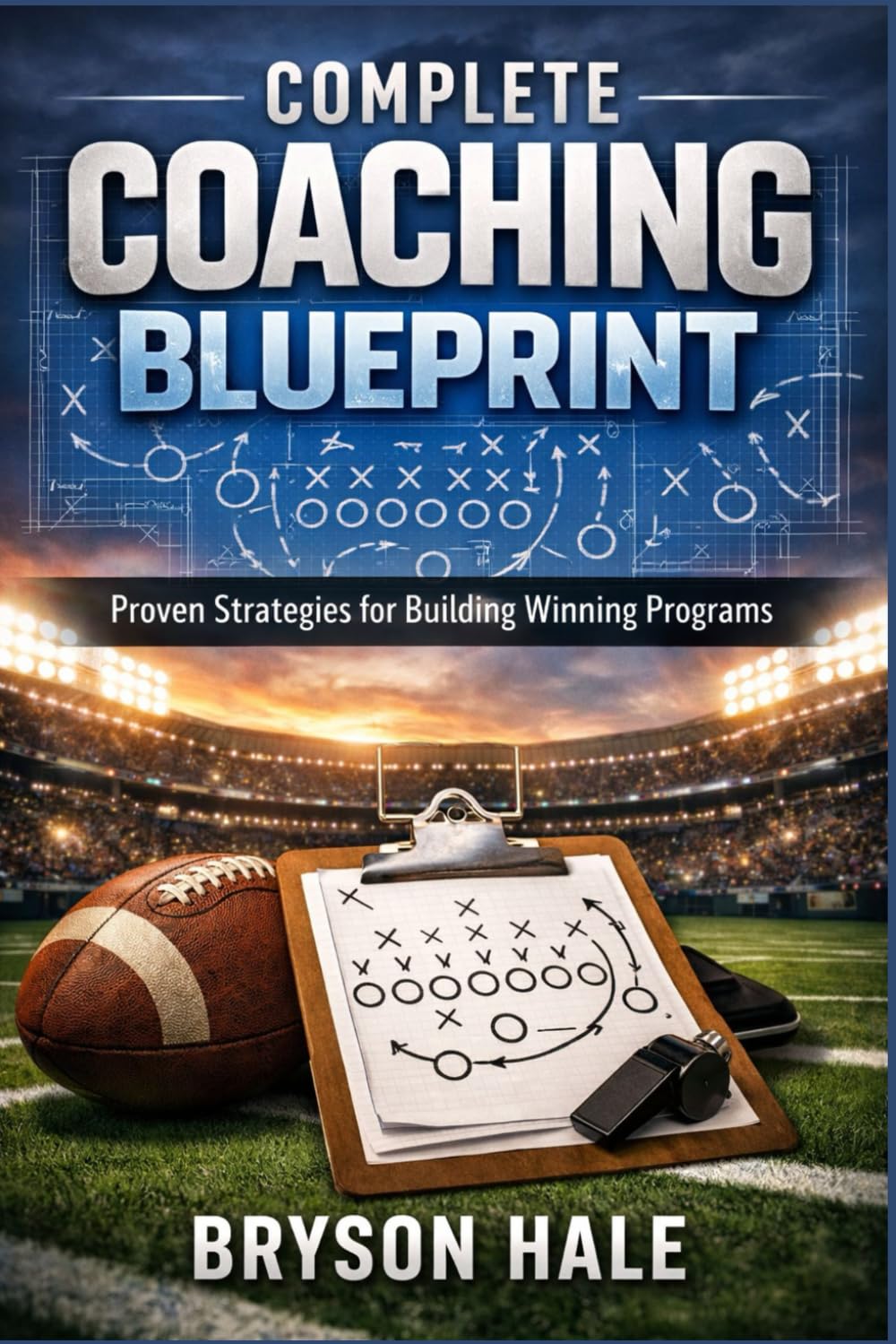 Complete Coaching Blueprint: Proven Strategies for Building Winning Programs