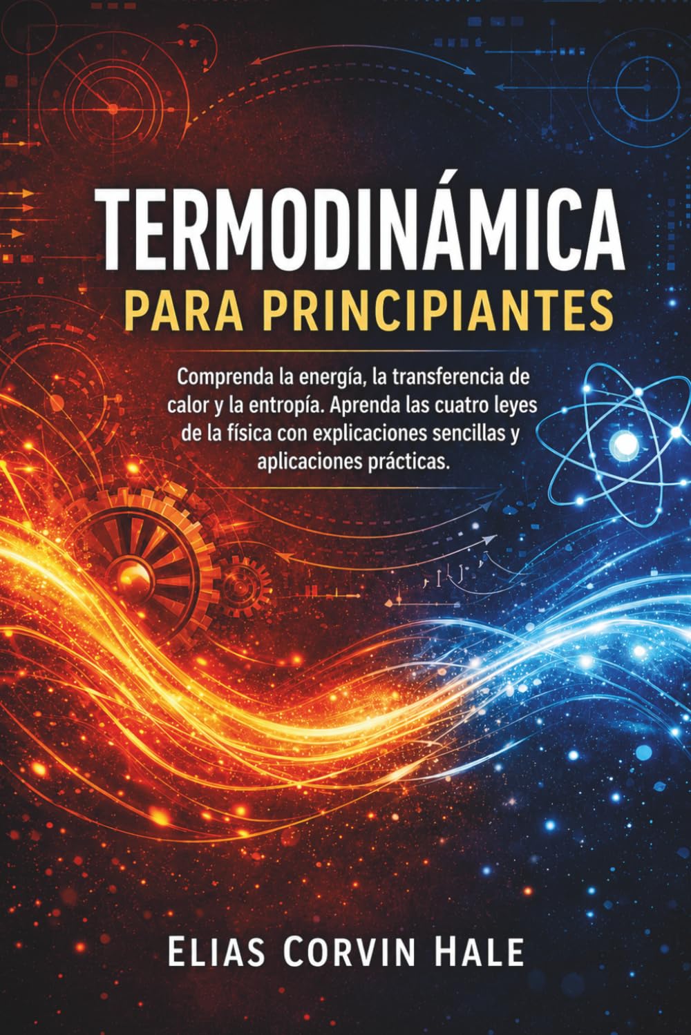 Termodinámica para principiantes: Comprenda la energía, la transferencia de calor y la entropía. Aprenda las cuatro leyes de la física con explicaciones sencillas y aplicaciones prácticas.
