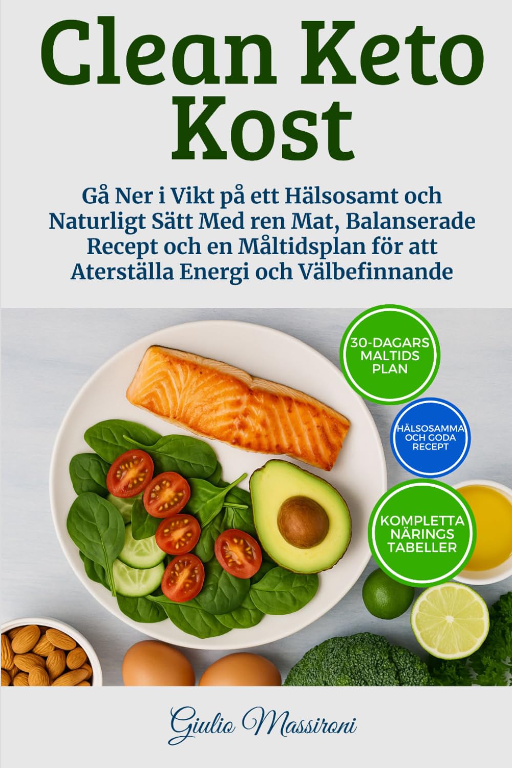 Clean Keto Kost: Gå Ner i Vikt på ett Hälsosamt och Naturligt Sätt Med ren Mat, Balanserade Recept och en Måltidsplan för att Aterställa Energi och Välbefinnande