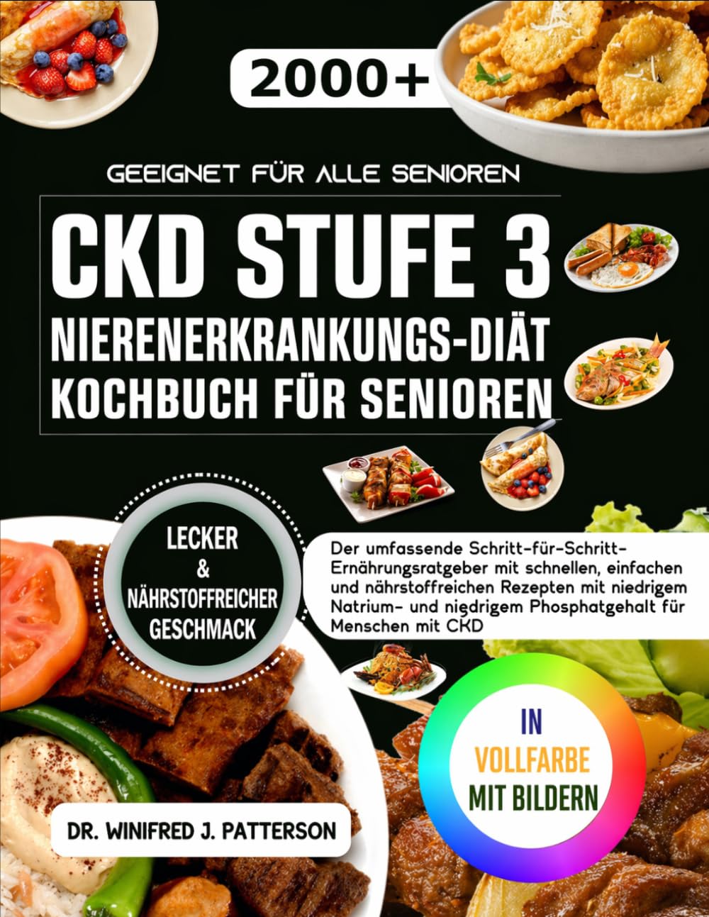 DIE KOMPLETTE CKD STUFE 3 KOCHBUCH FÜR EINE NIERENERKRANKUNGS DIÄT FÜR SENIOREN: Umfassender Ernährungsleitfaden mit Schritt-für-Schritt-Anleitung, schnellen, einfachen und nahrhaften Rezepten