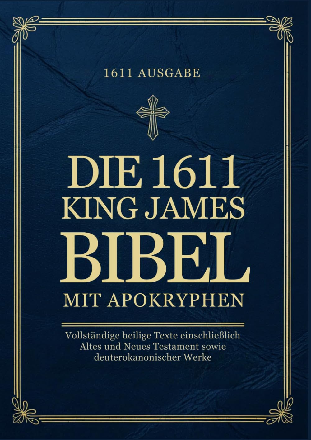 Die King-James-Bibel von 1611 mit Apokryphen in Deutsch: Vollständige Heilige Texte Einschließlich Altes und Neues Testament sowie Deuterokanonischer Werke