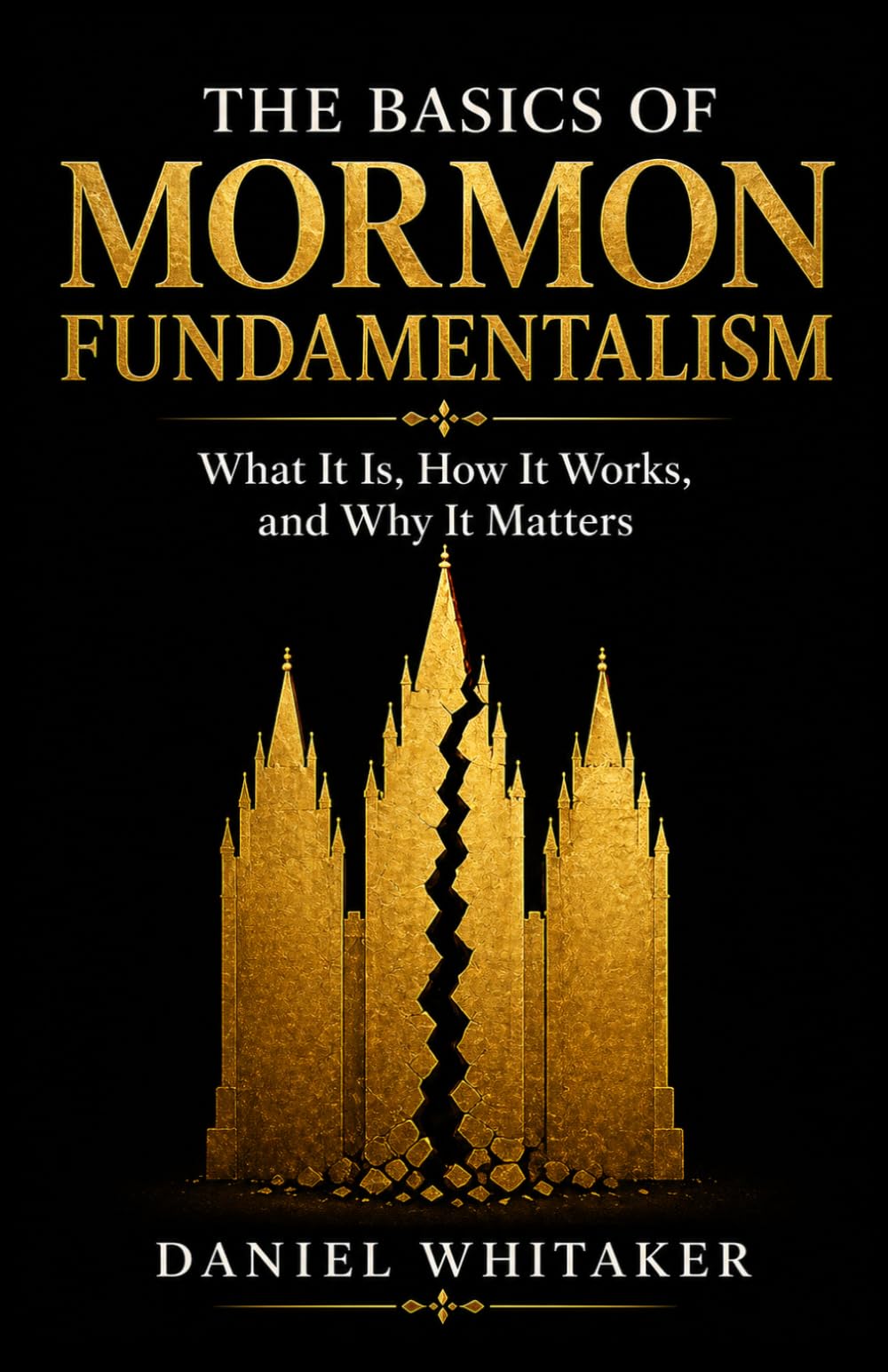 The Basics of Mormon Fundamentalism: What It Is, How It Works, and Why It Matters