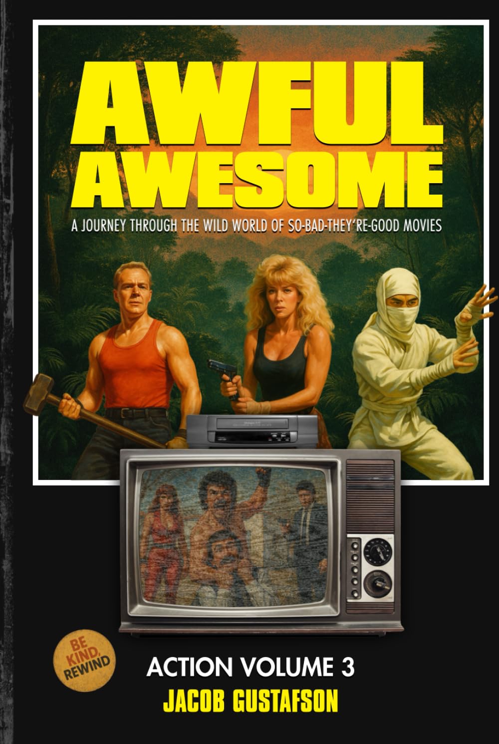 Awful Awesome Action Volume 3: The Wild World of So Bad They're Good Action Films