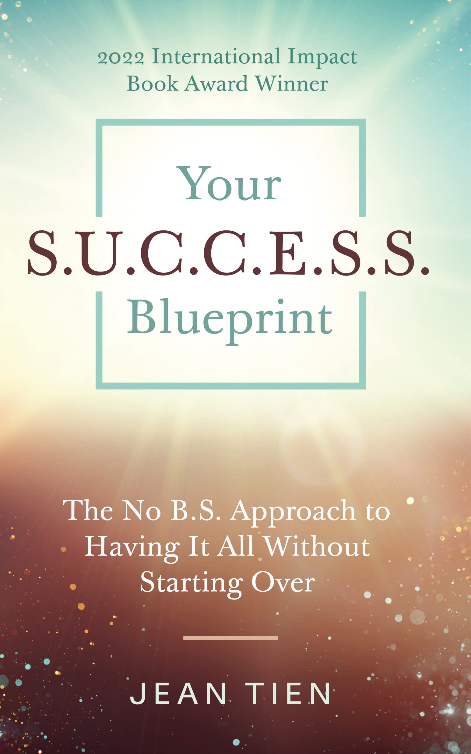 Your S.U.C.C.E.S.S. Blueprint: The No B.S. Approach to Having It All Without Starting Over
