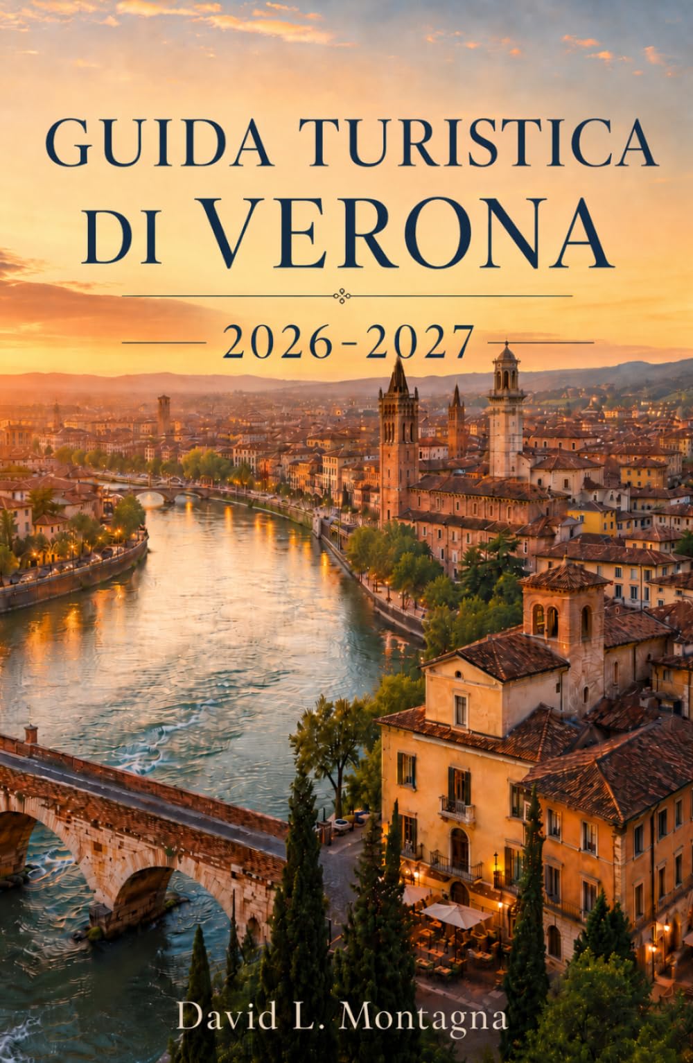 VERONA REISEFÜHRER 2026-2027: Planen Sie Ihren ersten Besuch mit Arena-Tickets, historischen Plätzen, Flussblicken, Café-Einkehrmöglichkeiten, Weinstraßen und praktischen Transporttipps