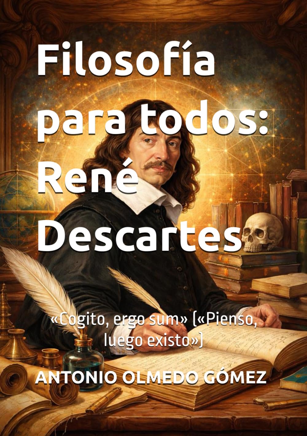 Filosofía para todos: René Descartes: «Cogito, ergo sum» («Pienso, luego existo»)