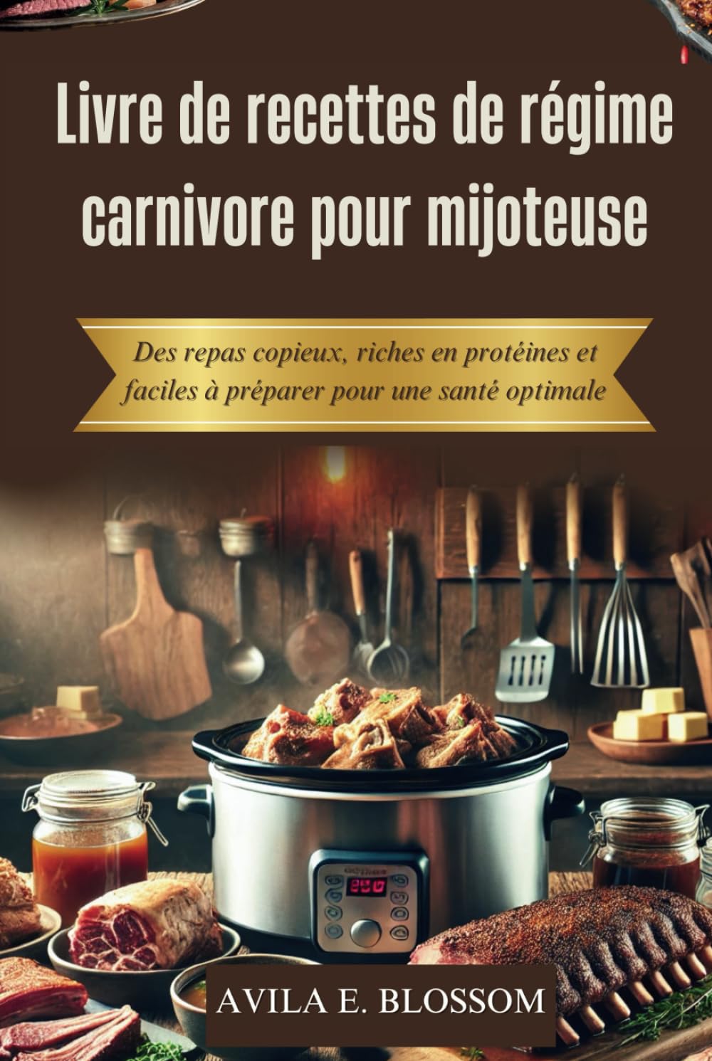 Livre de recettes de régime carnivore pour mijoteuse: Des repas copieux, riches en protéines et faciles à préparer pour une santé optimale