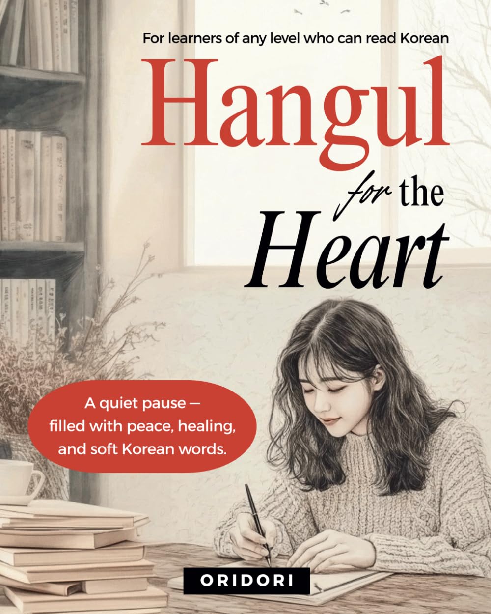 Hangul for the Heart: A 10-Day Full-Color Workbook with Beginner-Friendly Writing Practice—Perfect for K-culture Lovers. Oridori.: No grammar drills.