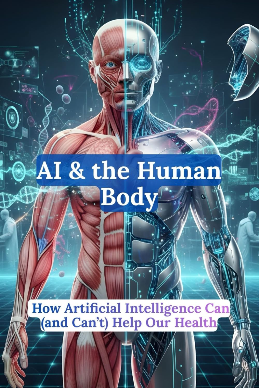 AI & the Human Body: How Artificial Intelligence Can (and Can’t) Help Our Health: 3