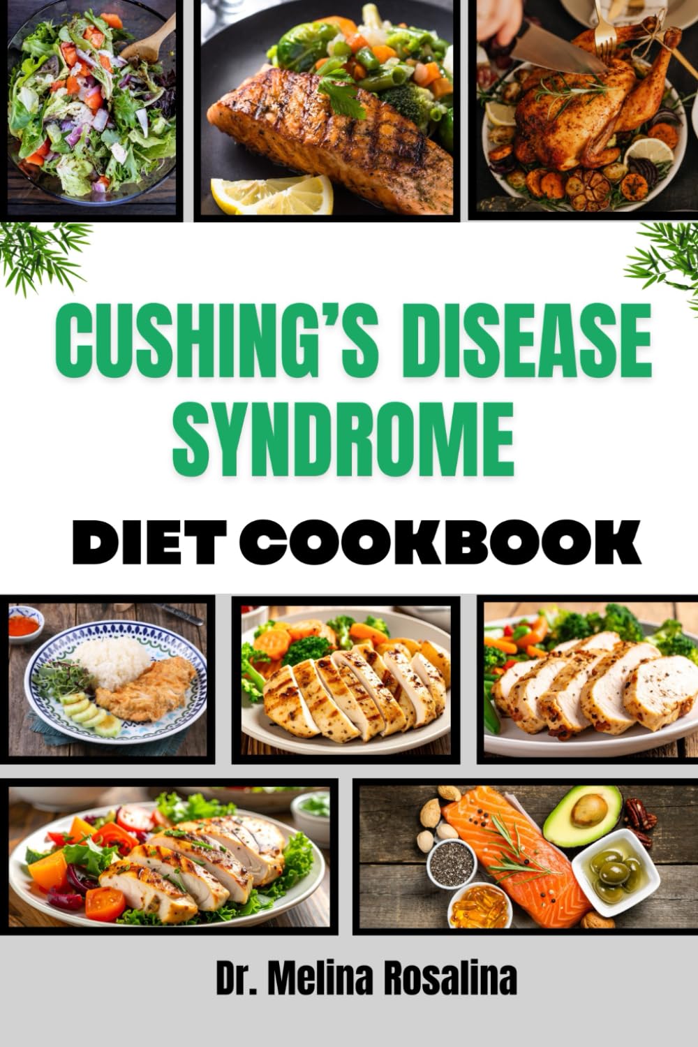 CUSHING’S DISEASE SYNDROME DIET COOKBOOK: Comprehensive Guide to Healing Foods and Customized Menus Designed to Enhance Recovery, Boost Energy, and Improve Quality of Life Naturally