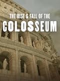 The Rise & Fall of the Colosseum