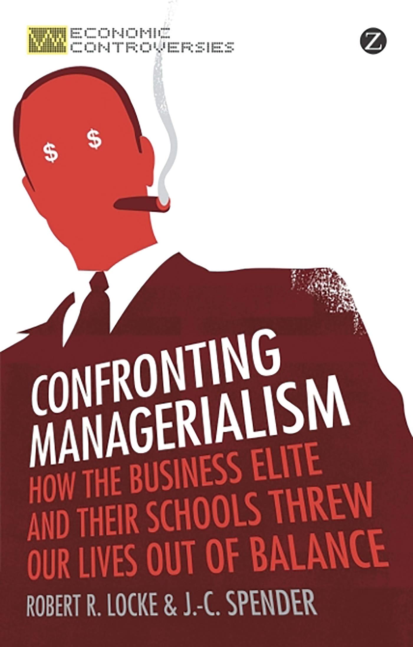 Confronting Managerialism: How the Business Elite and Their Schools Threw Our Lives Out of Balance (Economic Controversies) cover
