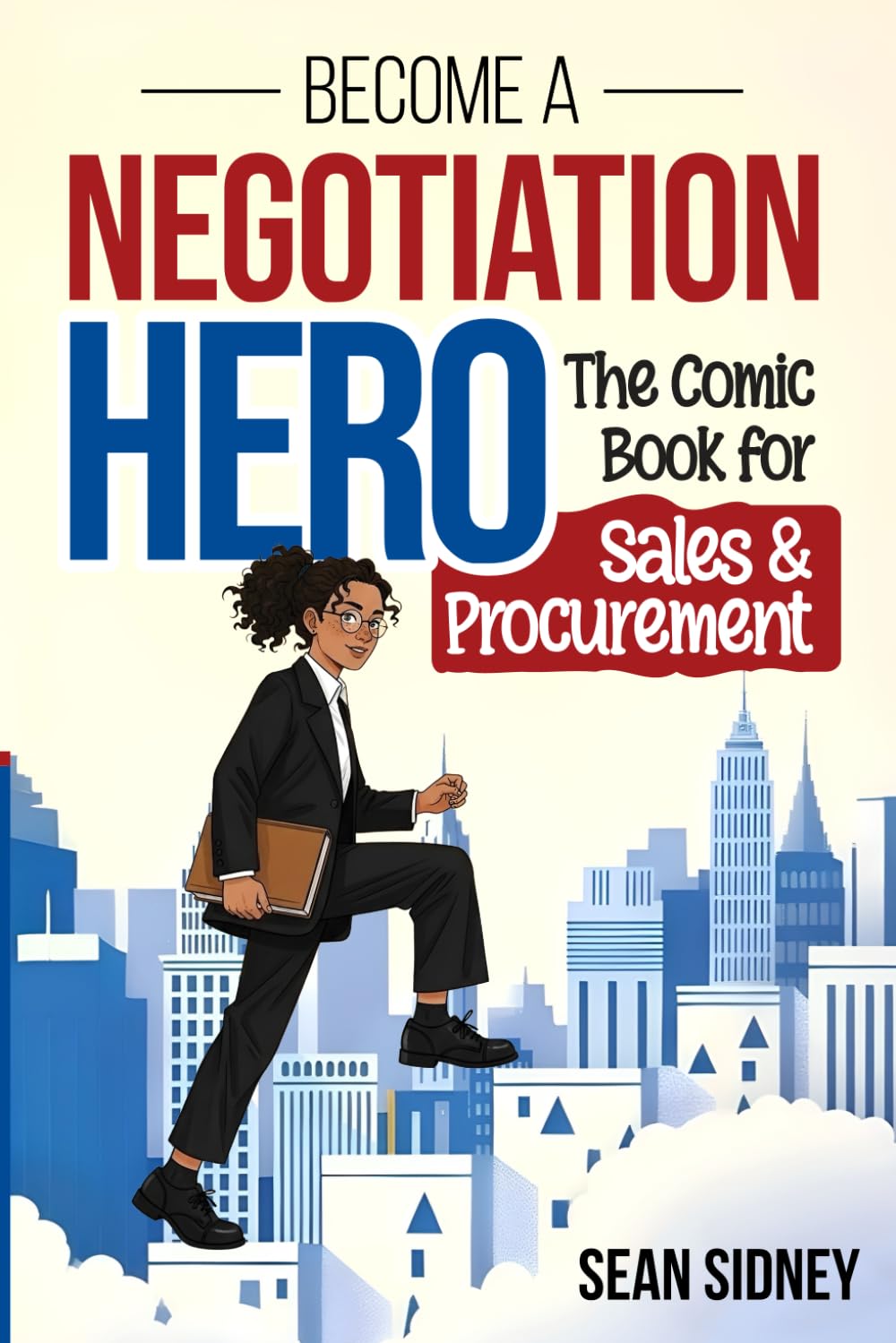 Become a Negotiation Hero: A comic-style negotiation guide for sales, procurement, and business professionals who want practical tools, real results, and an engaging way to learn