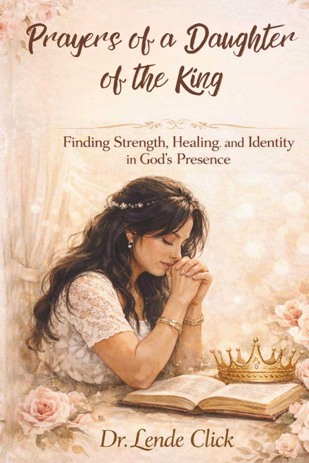 Prayers of a Daughter of the King: Finding Strength, Healing, and Identity in God’s Presence