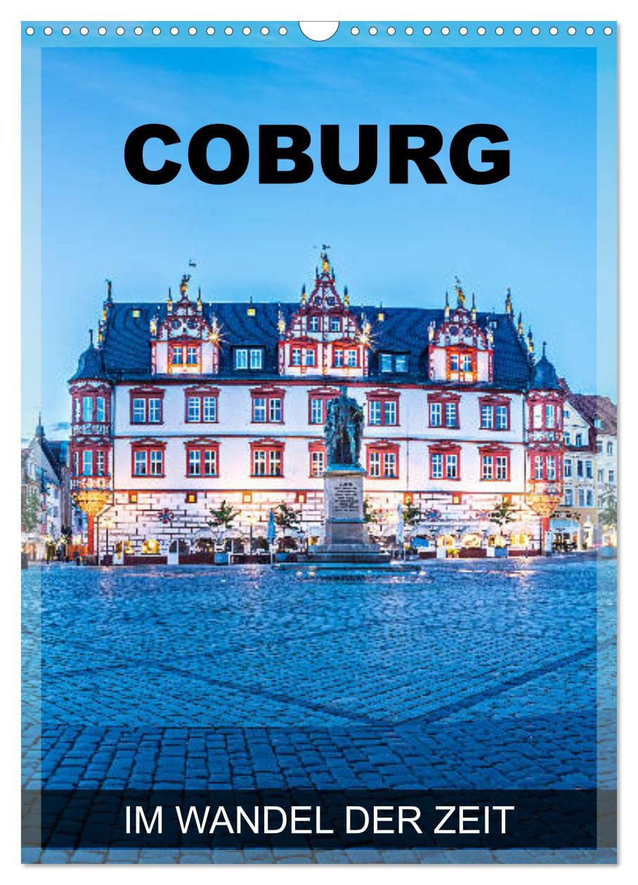 Coburg - im Wandel der Zeit (Wandkalender 2026 DIN A3 hoch), CALVENDO Monatskalender: Coburg - eine Fotoreise durch historisches und architektonisches Juwel in Oberfranken