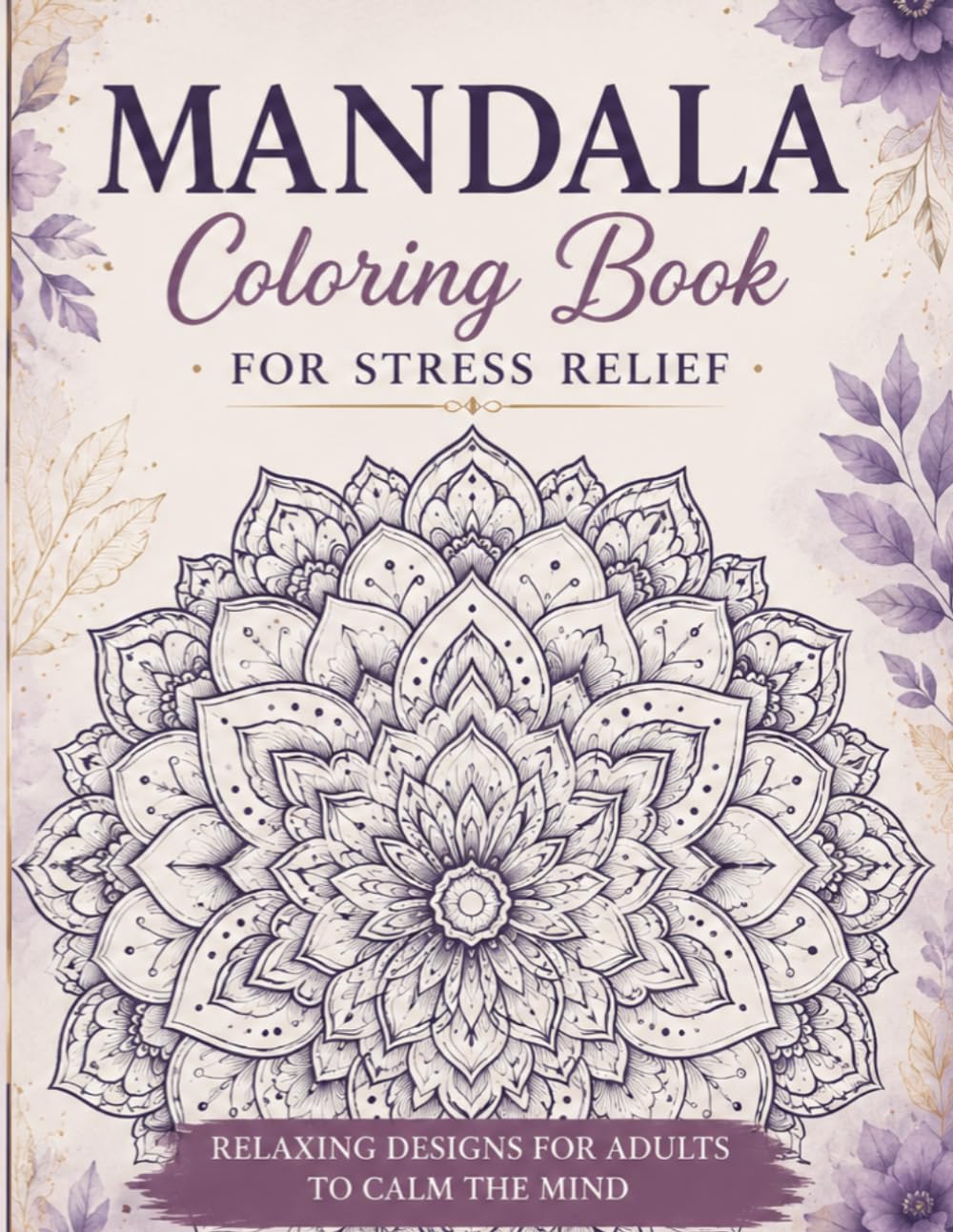 Mandala Coloring Book for Stress Relief: Relaxing Designs for Adults to Calm the Mind