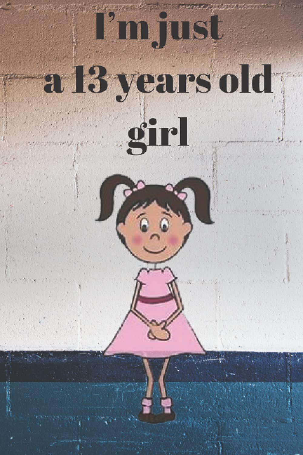 I’m just A 13 years old girl: journal Gift, Notebook,6"x9"- 100 pages . notebook gift for girls,kids,women