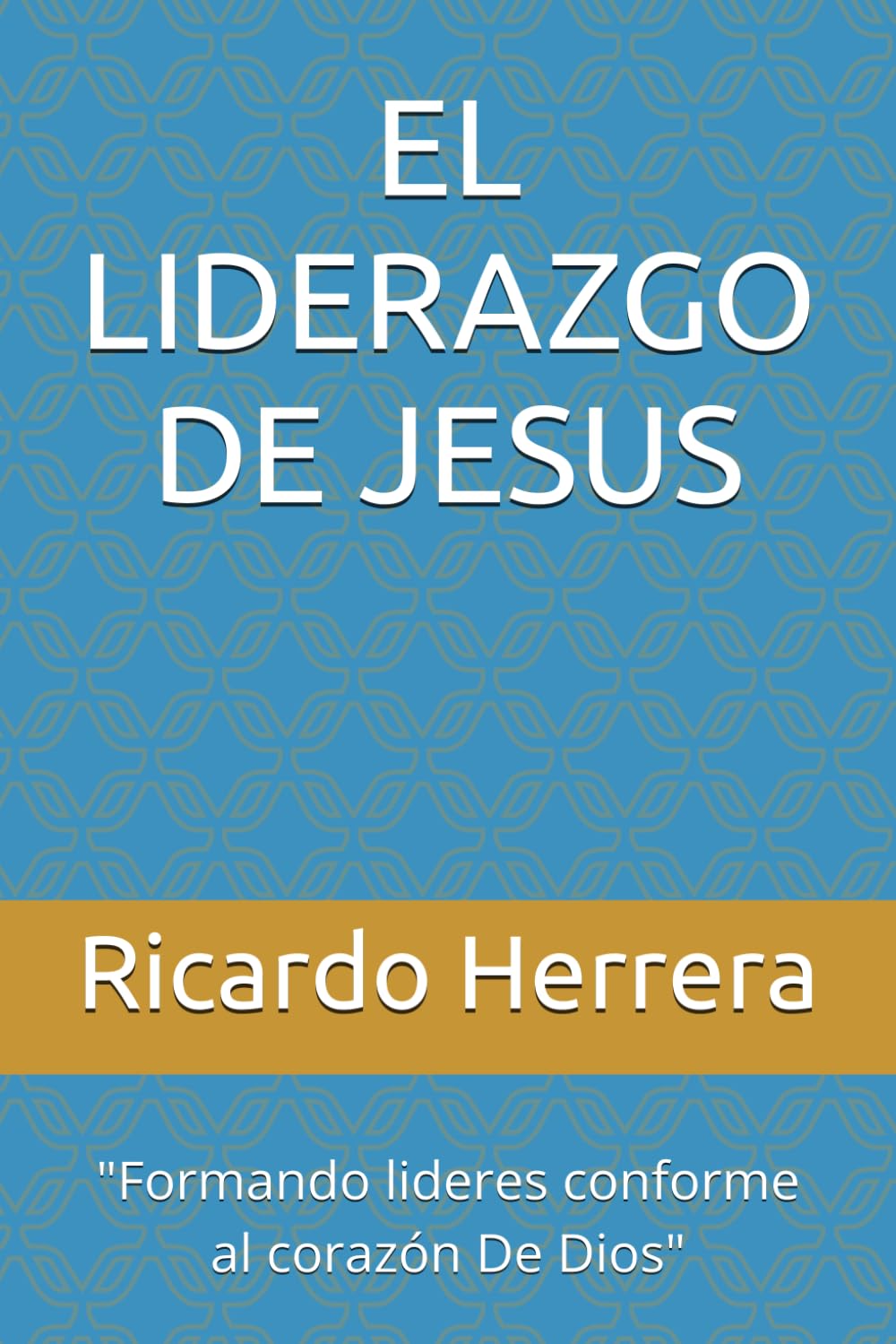 EL LIDERAZGO DE JESUS: "Formando lideres conforme al corazón De Dios"