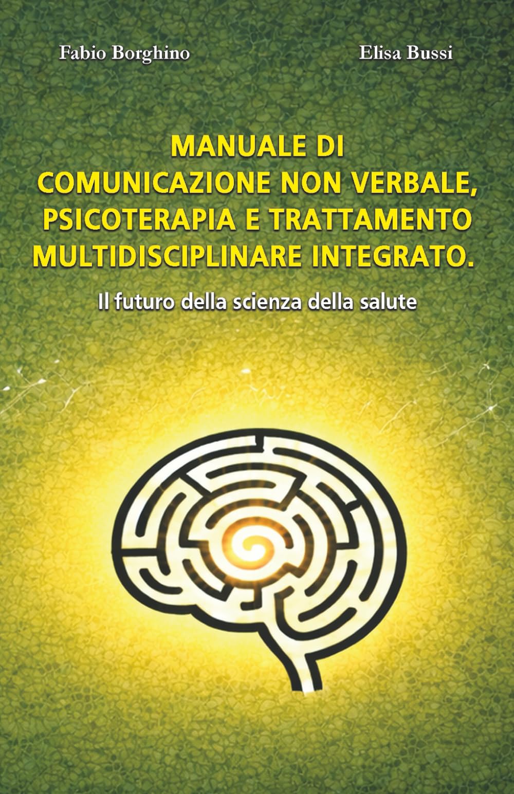 MANUALE DI COMUNICAZIONE NON VERBALE, PSICOTERAPIA E TRATTAMENTO MULTIDISCIPLINARE INTEGRATO. Il futuro della scienza della salute