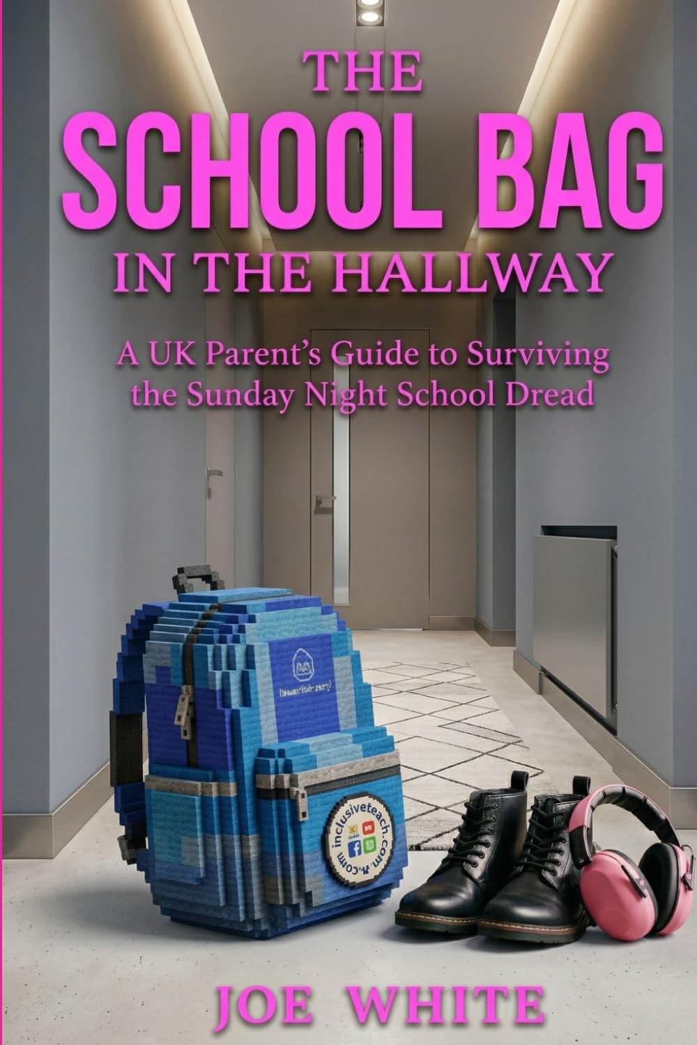 The School Bag in the Hallway: A UK Parent’s Guide to Autism, School Anxiety, and the Weekend Blues (Relate then Regulate: Exploring Behaviours of Concern in Neurodiverse Children)