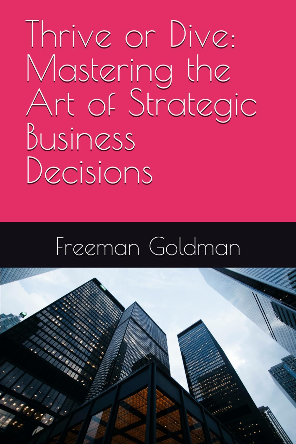 Thrive or Dive: Mastering the Art of Strategic Business Decisions (Thrive Beyond: The Freedom Protocol)