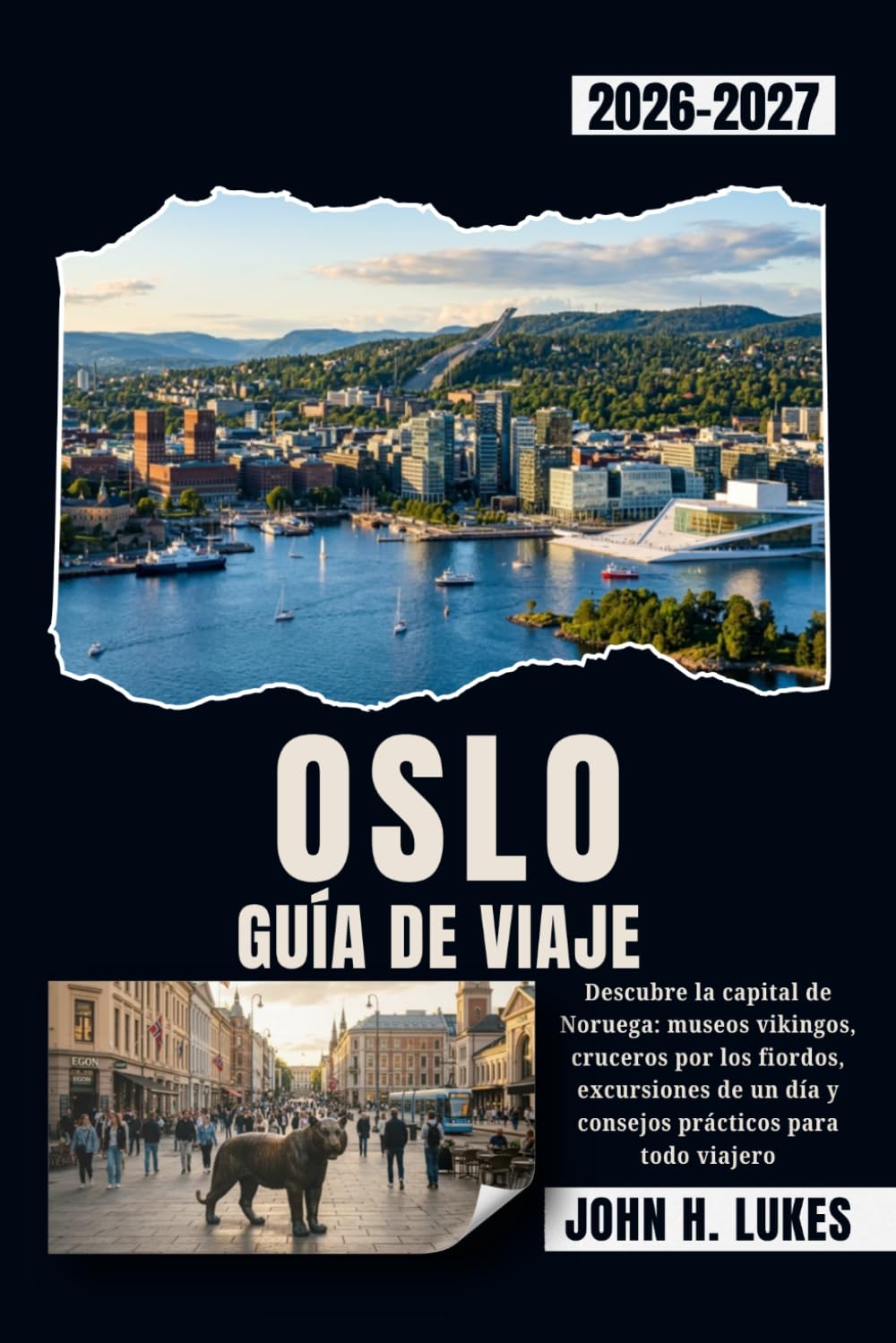 OSLO GUÍA DE VIAJE 2026-2027: Descubre la capital de Noruega: museos vikingos, cruceros por los fiordos, excursiones de un día y consejos prácticos para todo viajero
