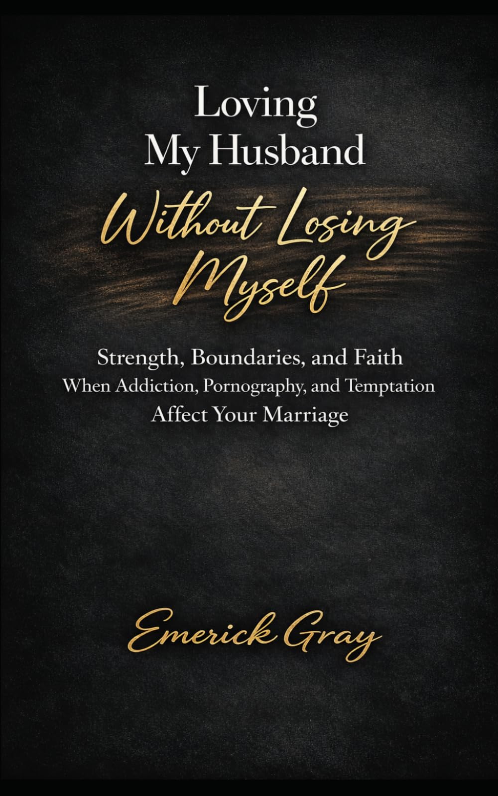 Loving My Husband Without Losing Myself: Strength, Boundaries, and Faith Through Addiction, Pornography, and Temptation