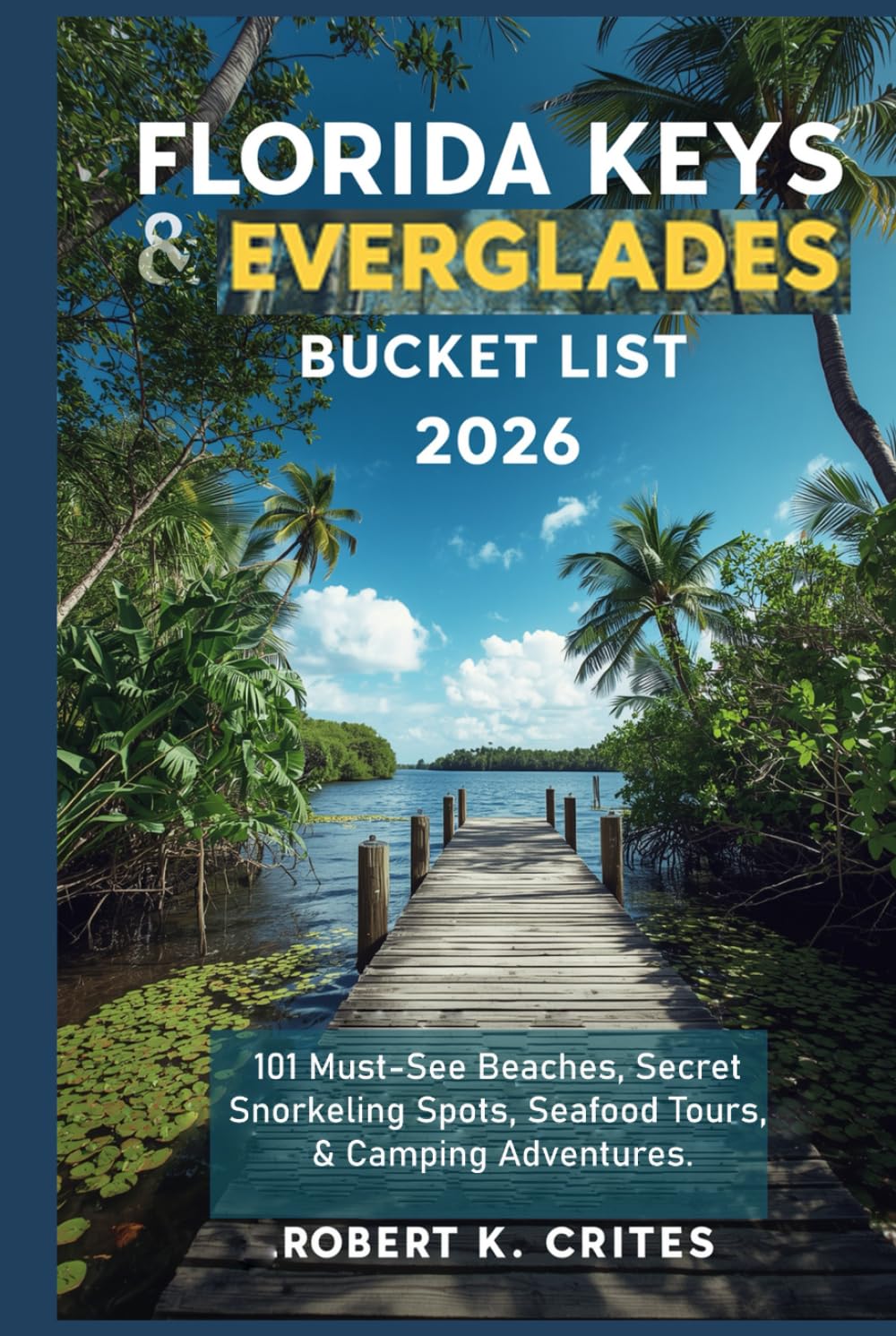 Florida Keys & Everglades Bucket List 2026: 101 Must-See Beaches, Secret Snorkeling Spots, Seafood Tours, & Camping Adventures. (EasyTravel Guides)