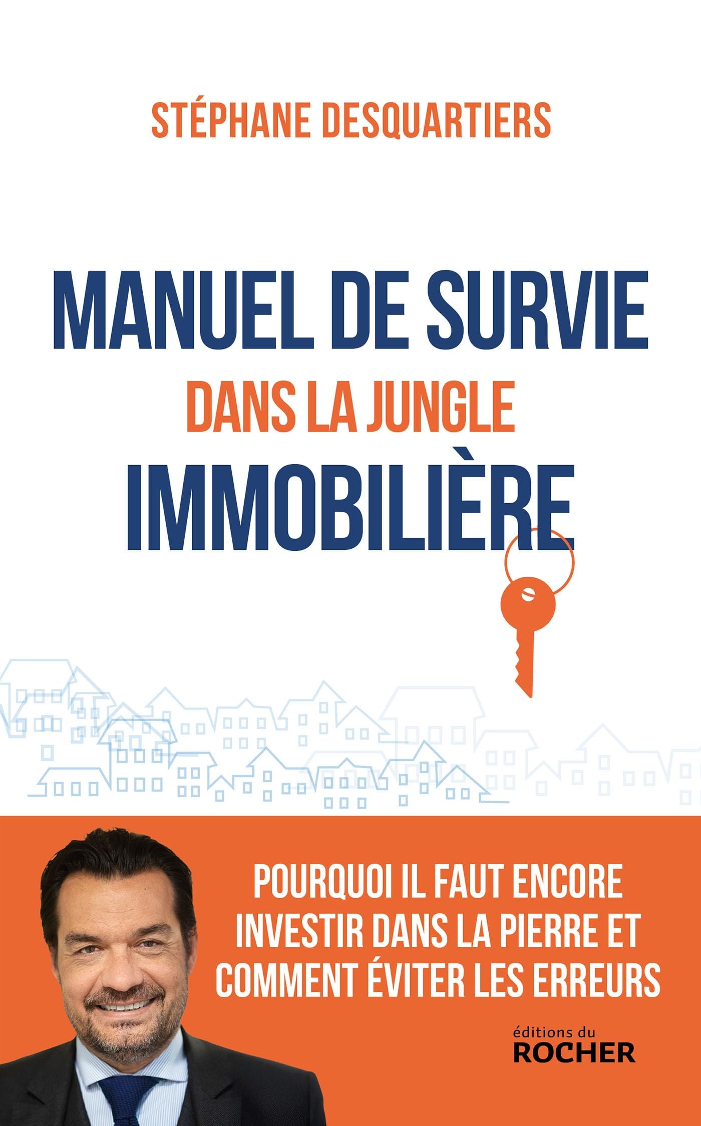 Manuel de survie dans la jungle immobilière: Pourquoi il faut encore investir dans la pierre et comment éviter les erreurs