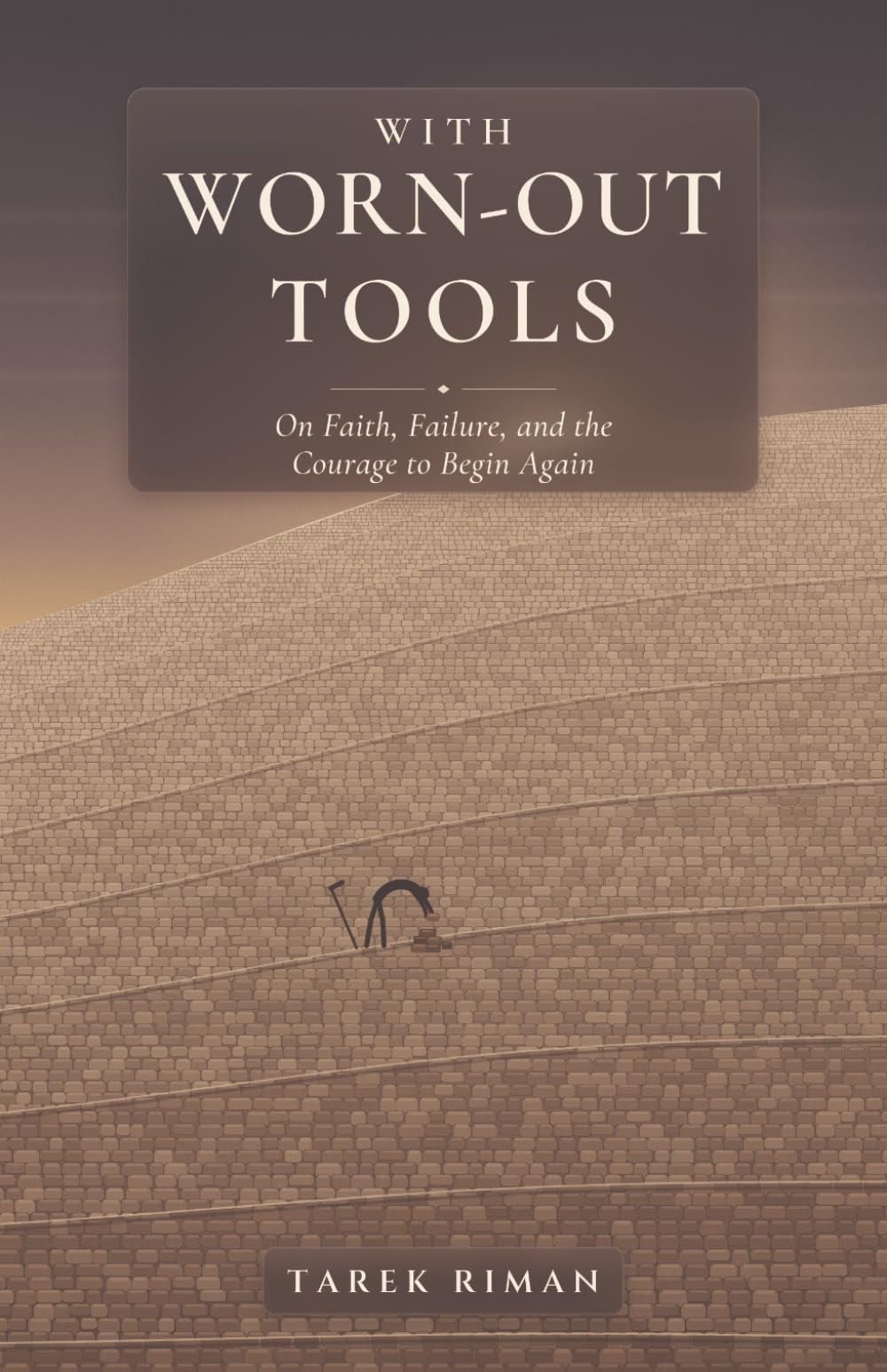 With Worn-Out Tools: On Faith, Failure, and the Courage to Begin Again