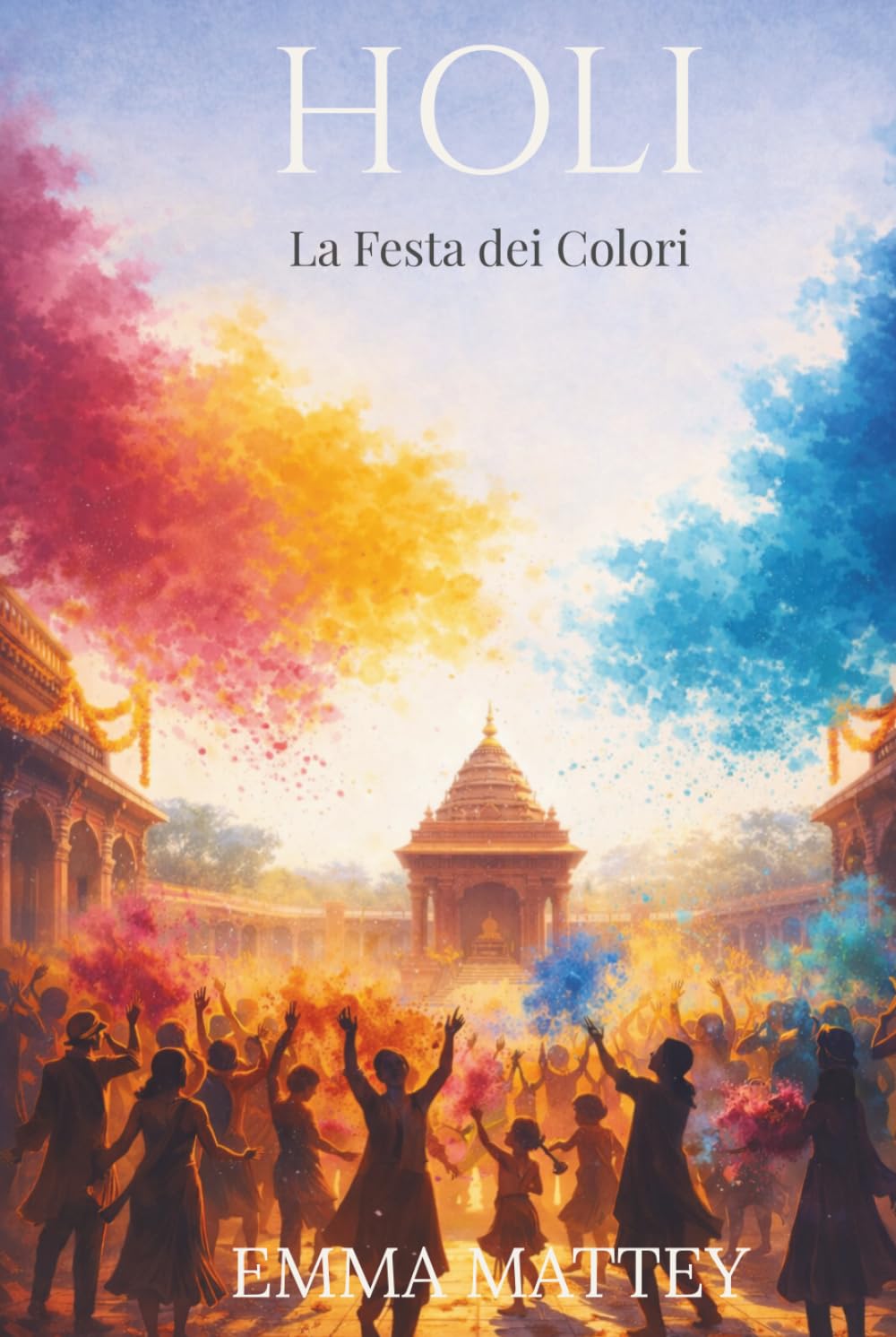 HOLI – La Festa dei Colori: Origini, Riti e Significati della Festa Indiana (Tradizioni & Folklore)