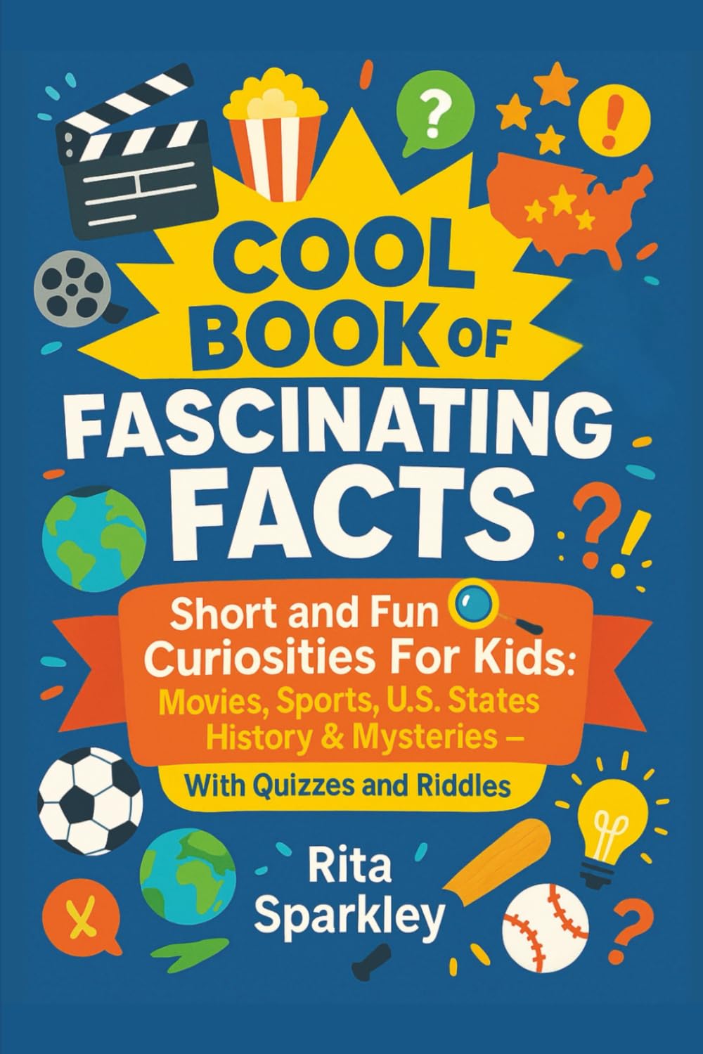 Cool Book of Fascinating Facts: Short and Fun Curiosities for Kids: Movies, Sports, U.S. States, History & Mysteries — With Quizzes and Riddles