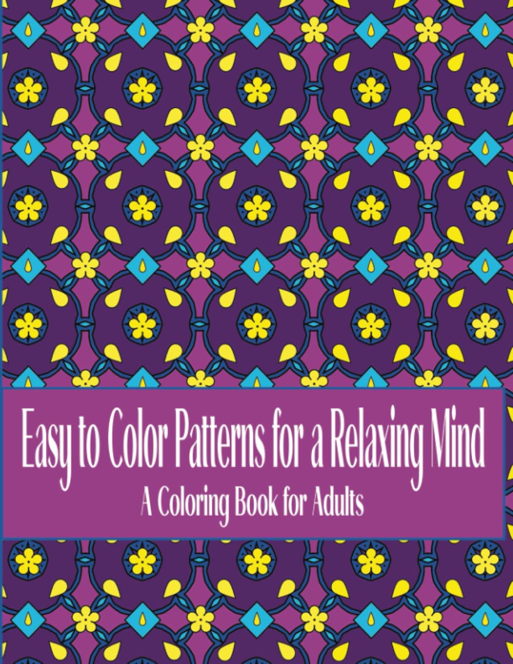 Amazon.com: Easy to Color Patterns for a Relaxing Mind. A Coloring Book ...