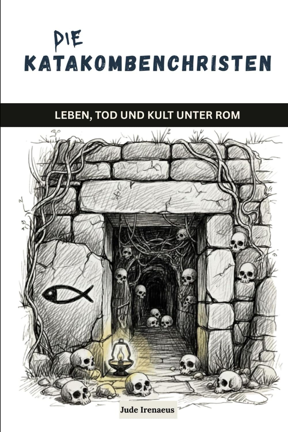 Die Katakombenchristen: Leben, Tod und Kult unter Rom (Die Serie der Frühen Kirche)