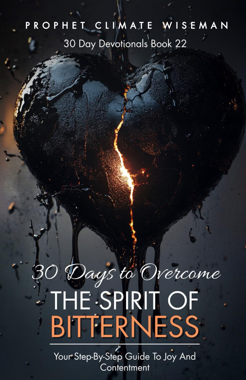 30 Days To Overcome Bitterness: Your Step-By-Step Guide To Joy And Contentment: 22 (30 Day Devotionals)