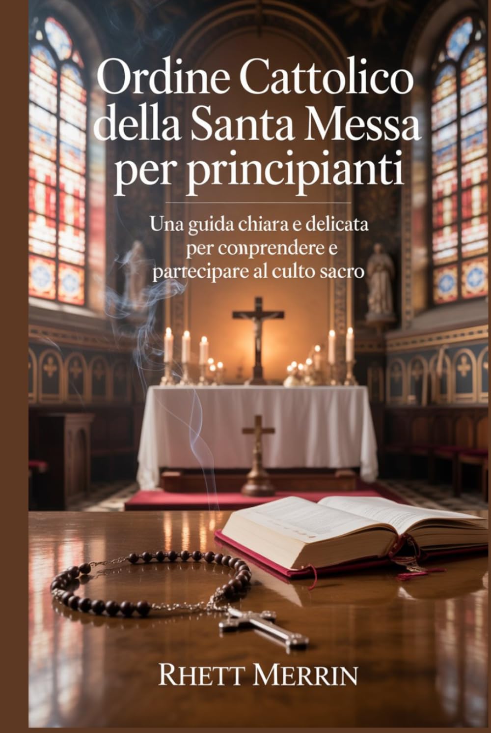 Ordine cattolico della Santa Messa per principianti: Una guida chiara e delicata per comprendere e partecipare al culto sacro