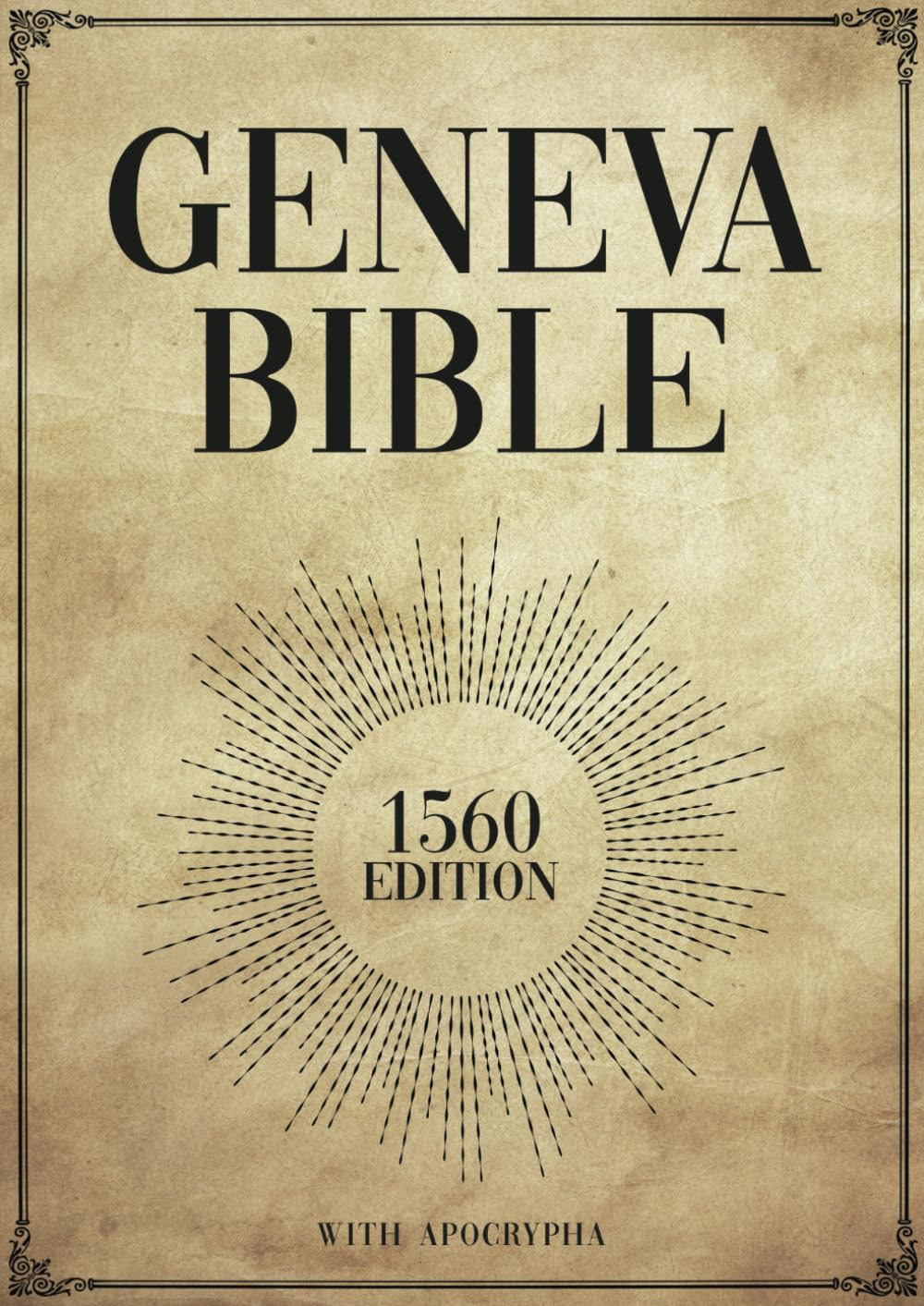 GENEVA BIBLE 1560 EDITION WITH APOCRYPHA: An Accurate Reproduction of the Geneva Bible 1560 Edition, Including the Complete Apocrypha Texts